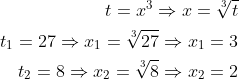 \begin{aligned} t=x^{3}\Rightarrow x=\sqrt[3] {t}\\ t_{1}=27\Rightarrow x_{1}=\sqrt[3] {27}\Rightarrow x_{1}=3\\ t_{2}=8\Rightarrow x_{2}=\sqrt[3] {8}\Rightarrow x_{2}=2 \end{aligned}